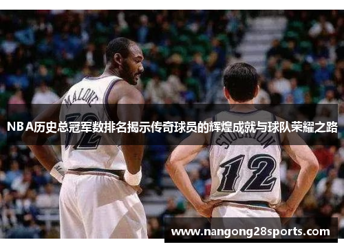 NBA历史总冠军数排名揭示传奇球员的辉煌成就与球队荣耀之路