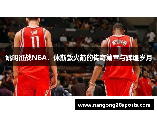 姚明征战NBA：休斯敦火箭的传奇篇章与辉煌岁月