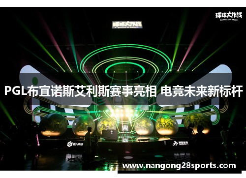 PGL布宜诺斯艾利斯赛事亮相 电竞未来新标杆